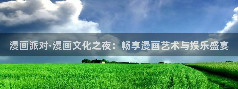 51漫画画址：漫画派对·漫画文化之夜：畅享漫画艺术与娱乐盛宴