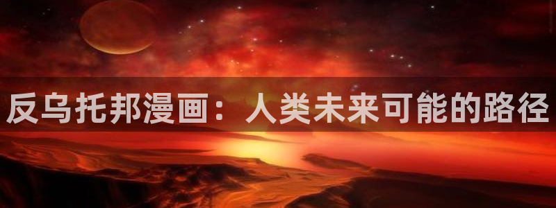 歪歪污51漫画：反乌托邦漫画：人类未来可能的路径